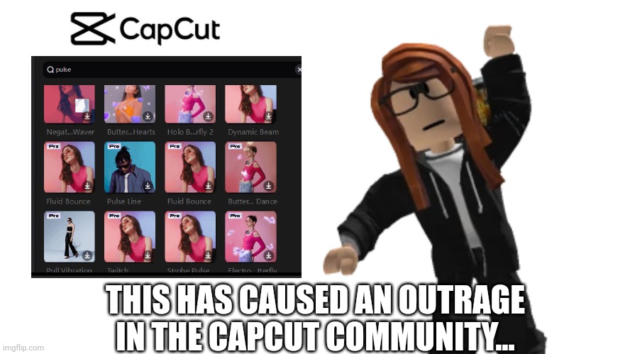 Is CapCut really making 90% of their stuff pro? (Pro user asking) | THIS HAS CAUSED AN OUTRAGE IN THE CAPCUT COMMUNITY... | image tagged in capcut,memes,paywall,greedy,money hungry,capcut pro | made w/ Imgflip meme maker