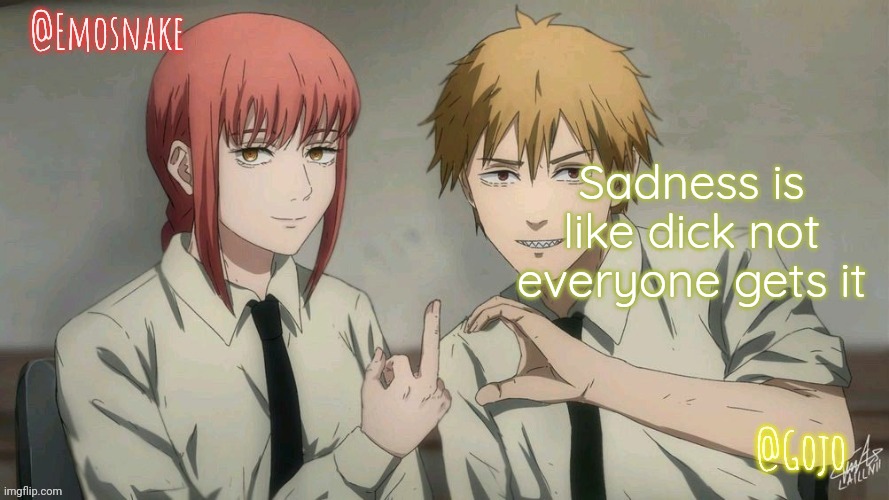 Emosnake and Gojo Shared template | Sadness is like dick not everyone gets it | image tagged in emosnake and gojo shared template | made w/ Imgflip meme maker