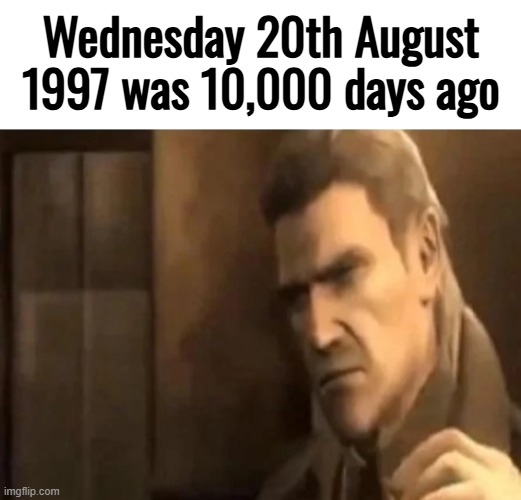 Wednesday 20th August 1997 was 10,000 days ago | made w/ Imgflip meme maker