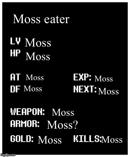 Moss | Moss eater; Moss; Moss; Moss; Moss; Moss; Moss; Moss; Moss? Moss; Moss | image tagged in undertale player stats,moss | made w/ Imgflip meme maker