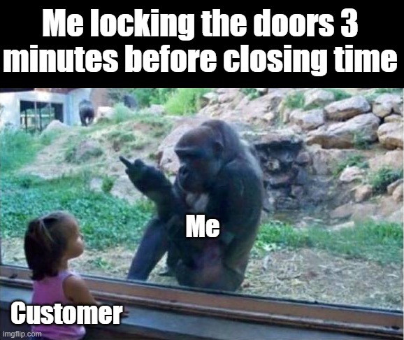 It's closing time | Me locking the doors 3 minutes before closing time; Me; Customer | image tagged in restaurant | made w/ Imgflip meme maker