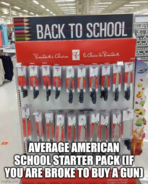 Sign me up for this school! | AVERAGE AMERICAN SCHOOL STARTER PACK (IF YOU ARE BROKE TO BUY A GUN) | image tagged in school,knives,memes | made w/ Imgflip meme maker