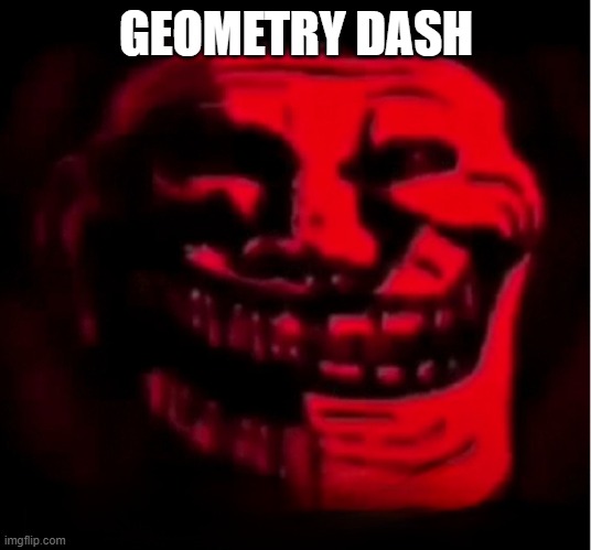 Troll face BUT EVIL >:) | GEOMETRY DASH | image tagged in troll face but evil | made w/ Imgflip meme maker