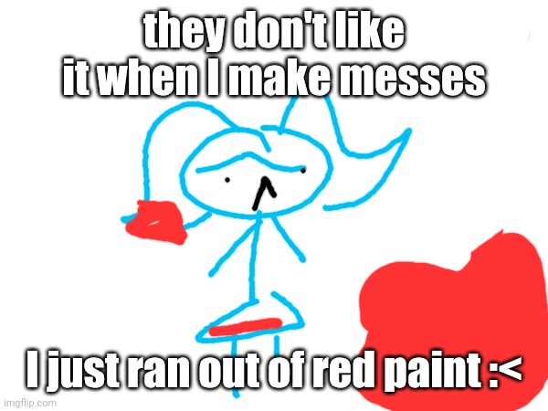 messy :< | they don't like it when I make messes; I just ran out of red paint :< | image tagged in thats,not,just,paint | made w/ Imgflip meme maker