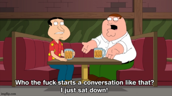 Who TF starts a conversation like that (Single panel) | image tagged in who tf starts a conversation like that single panel | made w/ Imgflip meme maker