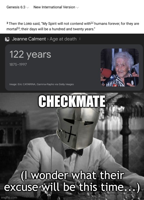 120 years they said... | CHECKMATE; (I wonder what their excuse will be this time...) | image tagged in your move,old age,bible,christianity,checkmate,atheist | made w/ Imgflip meme maker