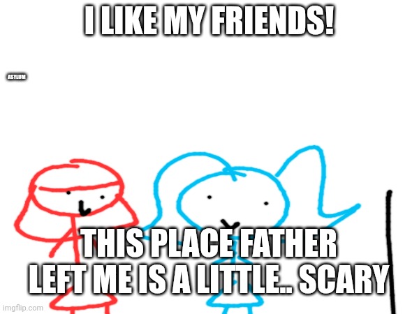 Annabeth is my best friend! | I LIKE MY FRIENDS! ASYLUM; THIS PLACE FATHER LEFT ME IS A LITTLE.. SCARY | image tagged in small | made w/ Imgflip meme maker