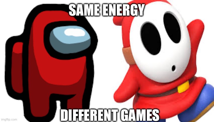 Same energy | SAME ENERGY; DIFFERENT GAMES | image tagged in among us | made w/ Imgflip meme maker