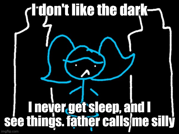 Scary.. | I don't like the dark; I never get sleep, and I see things. father calls me silly | image tagged in think hard | made w/ Imgflip meme maker