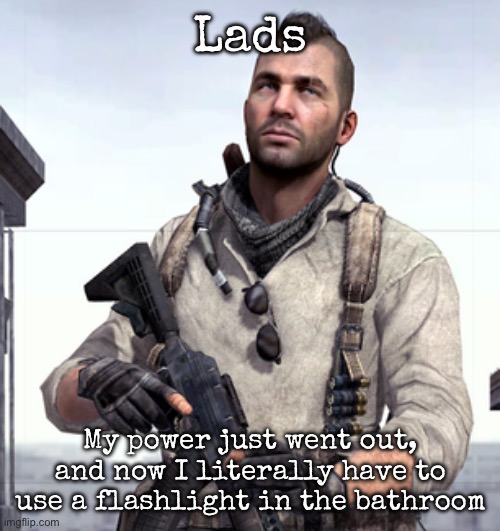 Thankfully it should come back soon | Lads; My power just went out, and now I literally have to use a flashlight in the bathroom | image tagged in cod soap,msmg | made w/ Imgflip meme maker