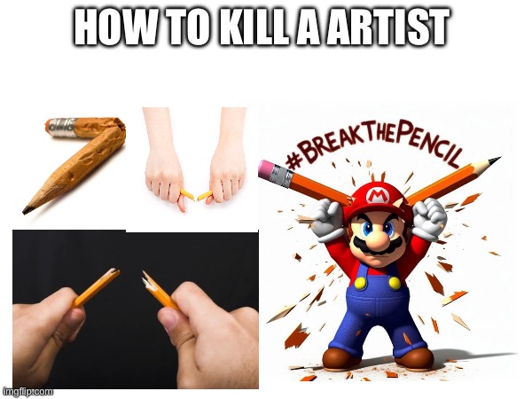 Imagine Having Your Life Be About a tiny Wood stick | HOW TO KILL A ARTIST | image tagged in digital art,art,artist,funny,the truth,memes | made w/ Imgflip meme maker