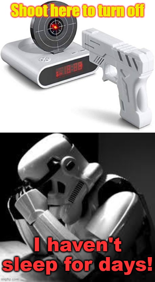 He is missing his target as well as any sleep... | Shoot here to turn off; I haven't sleep for days! | image tagged in crying stormtrooper,memez | made w/ Imgflip meme maker