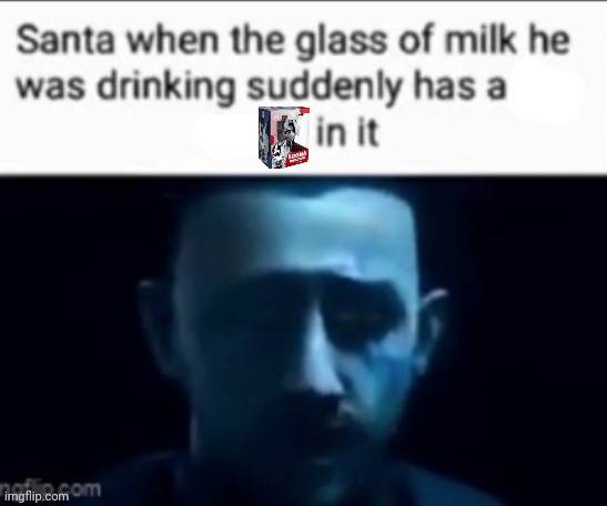 Santa when the milk he was drinking suddenly has X in it | image tagged in santa when the milk he was drinking suddenly has x in it | made w/ Imgflip meme maker