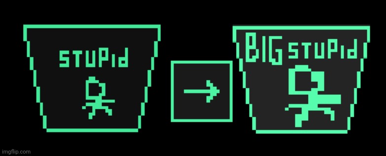 deltarune stupid -> BIG stupid | image tagged in deltarune stupid - big stupid | made w/ Imgflip meme maker