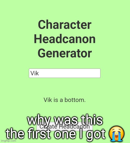 why was this the first one I got 😭 | made w/ Imgflip meme maker