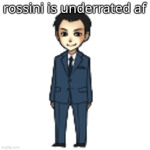 Moriarty but a shimeji | rossini is underrated af | image tagged in moriarty but a shimeji | made w/ Imgflip meme maker