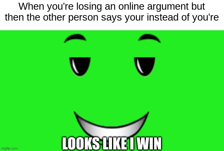 winning chill face | When you're losing an online argument but then the other person says your instead of you're; LOOKS LIKE I WIN | image tagged in winning chill face | made w/ Imgflip meme maker