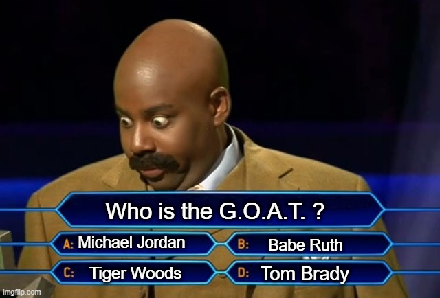 Who is the G.O.A.T, ? | Who is the G.O.A.T. ? Michael Jordan; Babe Ruth; Tom Brady; Tiger Woods | image tagged in who wants to be a millionaire,goat,the best | made w/ Imgflip meme maker