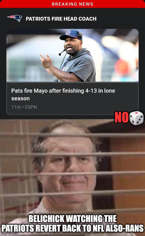 NO🎲; BELICHICK WATCHING THE PATRIOTS REVERT BACK TO NFL ALSO-RANS | image tagged in funny,sports | made w/ Imgflip meme maker