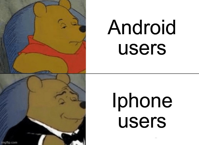 Android users vs Iphone users | Android users; Iphone users | image tagged in memes,tuxedo winnie the pooh,android,iphone | made w/ Imgflip meme maker