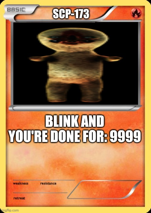 Blank Pokemon Card | SCP-173; BLINK AND YOU'RE DONE FOR: 9999 | image tagged in blank pokemon card | made w/ Imgflip meme maker