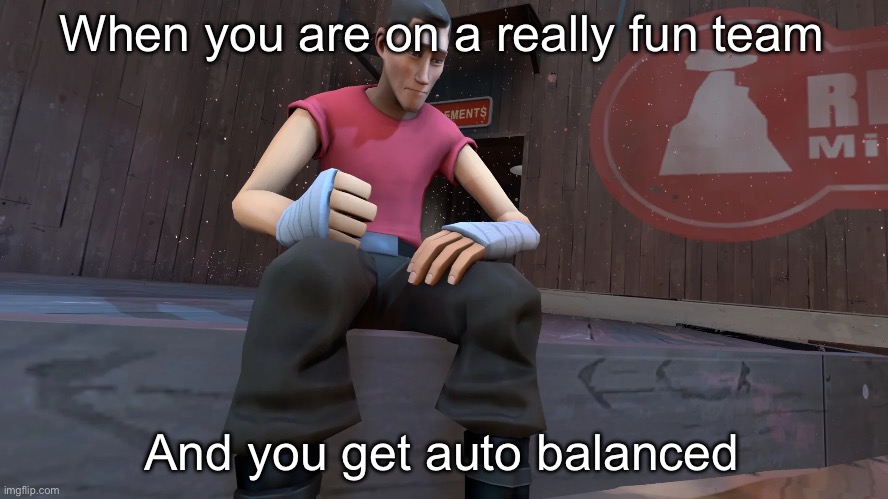 Big sad | When you are on a really fun team; And you get auto balanced | image tagged in tf2 scout | made w/ Imgflip meme maker