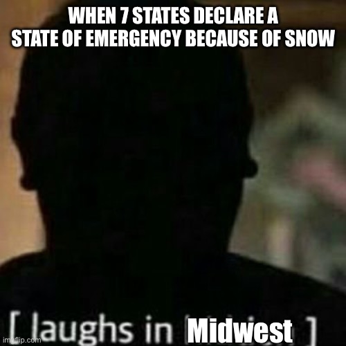 I’m used to this | WHEN 7 STATES DECLARE A STATE OF EMERGENCY BECAUSE OF SNOW; Midwest | image tagged in laughs in hidden | made w/ Imgflip meme maker