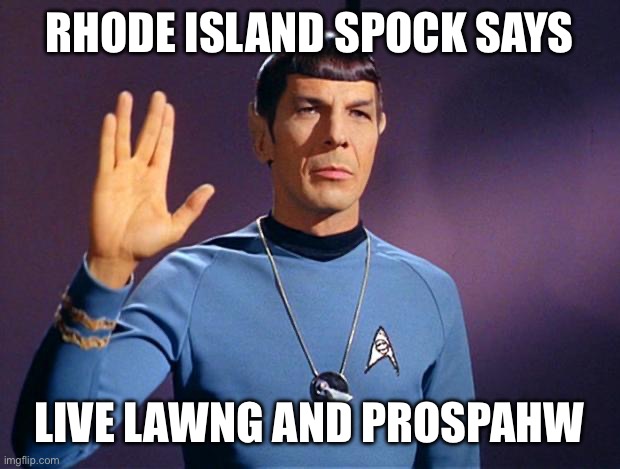 Rhode Island Spock | RHODE ISLAND SPOCK SAYS; LIVE LAWNG AND PROSPAHW | image tagged in spock live long and prosper | made w/ Imgflip meme maker