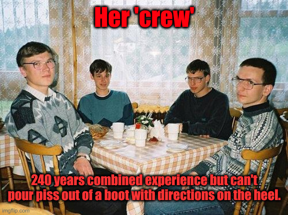 nerd party | Her 'crew' 240 years combined experience but can't pour piss out of a boot with directions on the heel. | image tagged in nerd party | made w/ Imgflip meme maker