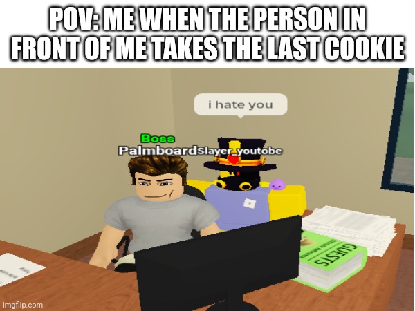 I hate you | POV: ME WHEN THE PERSON IN FRONT OF ME TAKES THE LAST COOKIE | image tagged in roblox meme | made w/ Imgflip meme maker