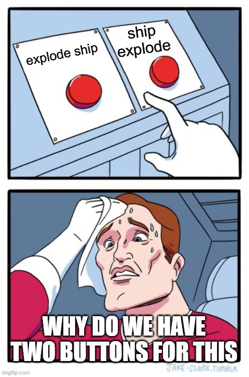 two buttons, one use | ship explode; explode ship; WHY DO WE HAVE TWO BUTTONS FOR THIS | image tagged in memes,two buttons | made w/ Imgflip meme maker