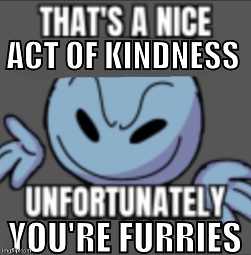 That’s a nick (blank) | ACT OF KINDNESS YOU'RE FURRIES | image tagged in that s a nick blank | made w/ Imgflip meme maker