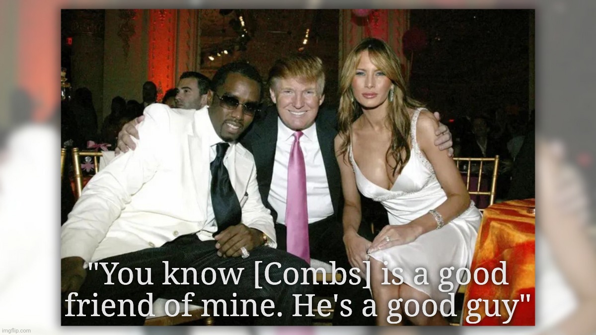 "Can't wait till Trump releases the Epstein and Diddy list." Try not to hold your breath till you burst like a big blue zit | "You know [Combs] is a good friend of mine. He's a good guy" | image tagged in sean diddy combs,donald trump,friends,the diddy list,the epstein list,gee wonder who's on it | made w/ Imgflip meme maker