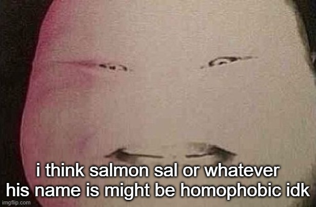 majin buu | i think salmon sal or whatever his name is might be homophobic idk | image tagged in majin buu | made w/ Imgflip meme maker