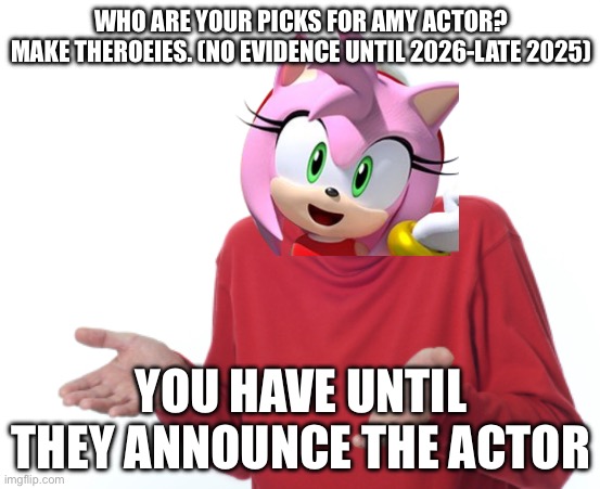 Guess I'll die  | WHO ARE YOUR PICKS FOR AMY ACTOR?
MAKE THEROEIES. (NO EVIDENCE UNTIL 2026-LATE 2025); YOU HAVE UNTIL THEY ANNOUNCE THE ACTOR | image tagged in guess i'll die | made w/ Imgflip meme maker