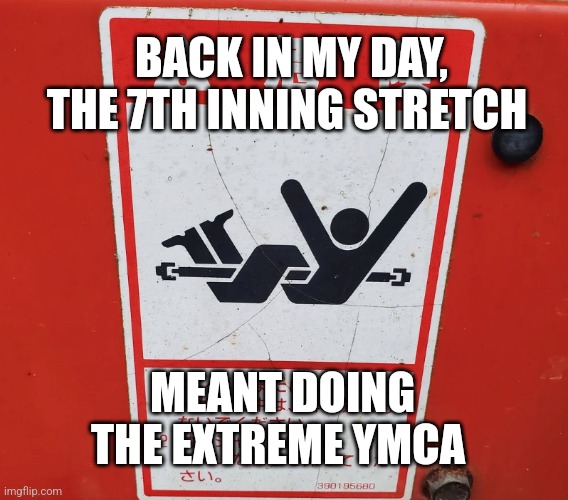 No school like the old school | BACK IN MY DAY, THE 7TH INNING STRETCH; MEANT DOING THE EXTREME YMCA | image tagged in baseball | made w/ Imgflip meme maker