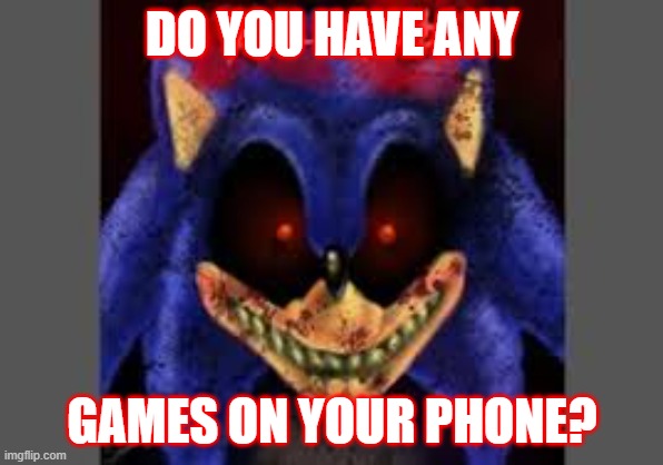 Has someone ever asked you this? | DO YOU HAVE ANY; GAMES ON YOUR PHONE? | image tagged in i am god | made w/ Imgflip meme maker