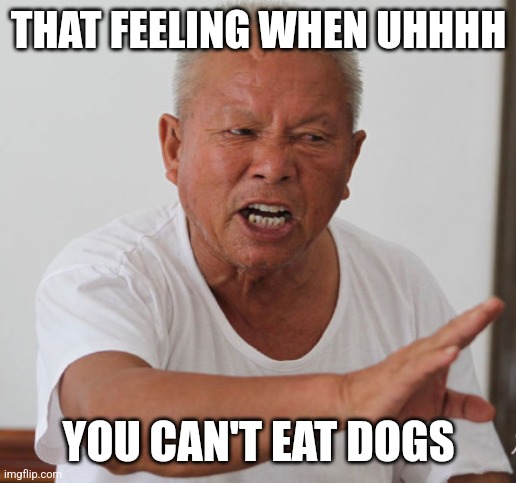 不要跟我說 | THAT FEELING WHEN UHHHH; YOU CAN'T EAT DOGS | made w/ Imgflip meme maker