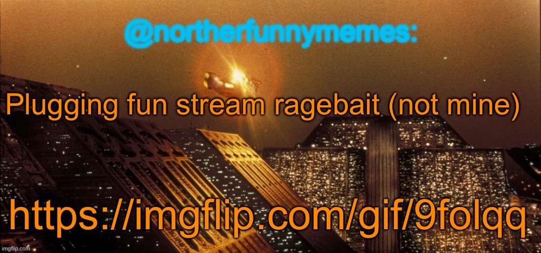 northerfunnymemes announcement template | Plugging fun stream ragebait (not mine); https://imgflip.com/gif/9folqq | image tagged in northerfunnymemes announcement template | made w/ Imgflip meme maker