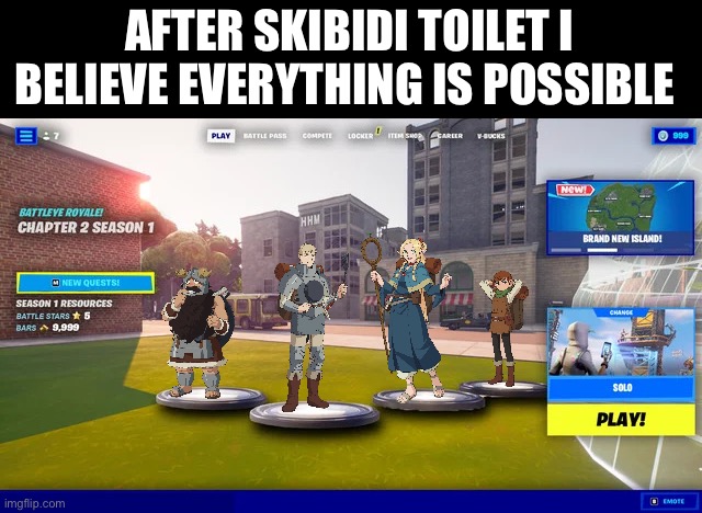 Fortnite Hud Lobby | AFTER SKIBIDI TOILET I BELIEVE EVERYTHING IS POSSIBLE | image tagged in fortnite hud lobby,memes,dungeon meshi,anime meme,lol,shitpost | made w/ Imgflip meme maker