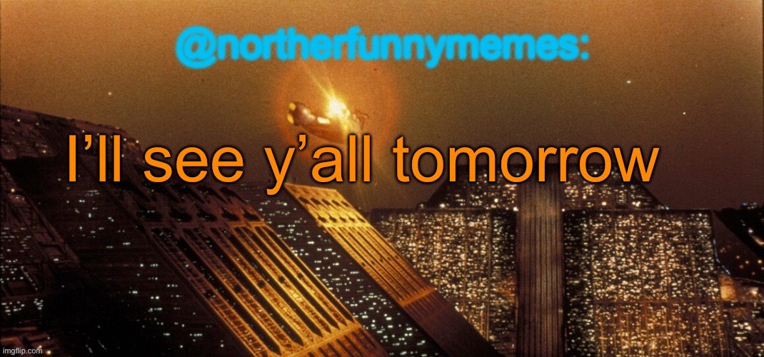 northerfunnymemes announcement template | I’ll see y’all tomorrow | image tagged in northerfunnymemes announcement template | made w/ Imgflip meme maker