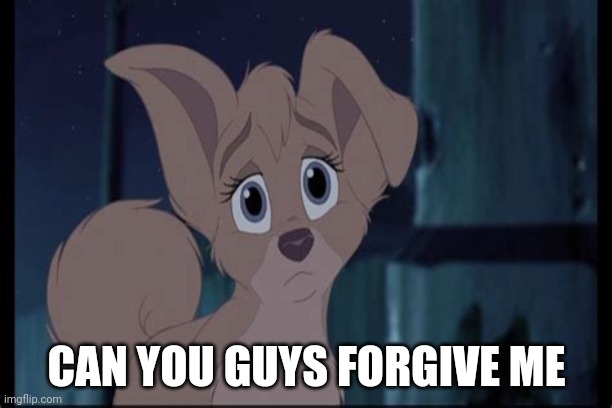 Can You Guys Forgive Me | CAN YOU GUYS FORGIVE ME | image tagged in lady and the tramp 2 angel,disney,alyssa milano,dogs | made w/ Imgflip meme maker