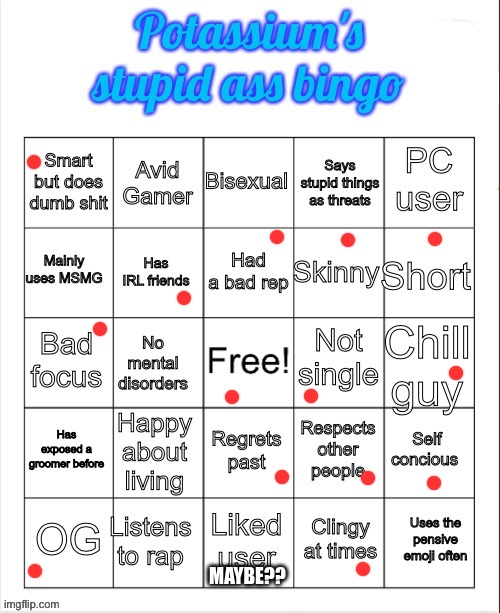 idk, do y'all like me??? | MAYBE?? | image tagged in potassium's stupid ass bingo | made w/ Imgflip meme maker