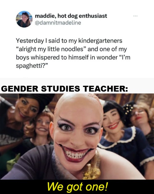 "The Autistic ones taste better". Scene from Witches (1990) | GENDER STUDIES TEACHER:; We got one! | image tagged in gender identity,identity politics | made w/ Imgflip meme maker