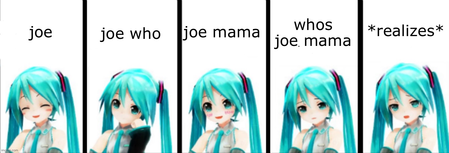 miku happy to sad | joe joe who joe mama whos joe mama *realizes* | image tagged in miku happy to sad | made w/ Imgflip meme maker