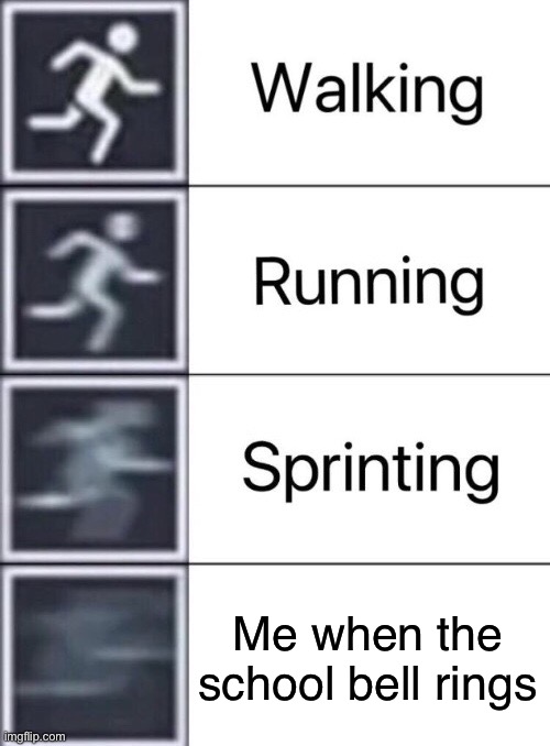 Gotta go fast | Me when the school bell rings | image tagged in walking running sprinting | made w/ Imgflip meme maker