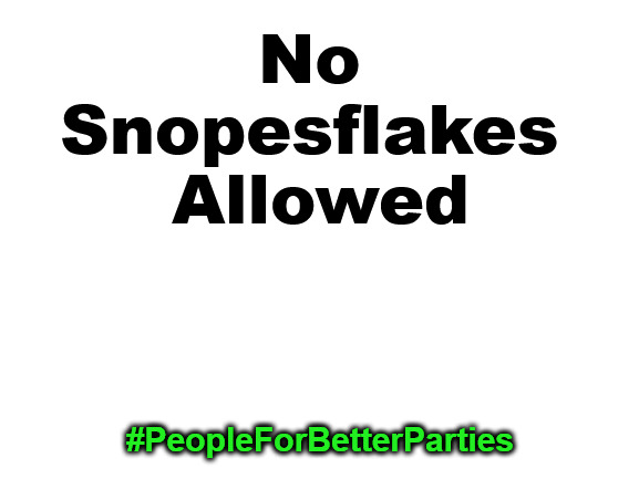 a Sign for Your Next Shindig? | No 

Snopesflakes 

Allowed; #PeopleForBetterParties | image tagged in snopes,snopesflakes,2020s,quality control,invasion of the mind snatchers,party time | made w/ Imgflip meme maker