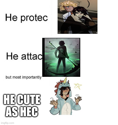 i made something like this but i think i made it better | HE CUTE AS HEC | image tagged in he protec he attac but most importantly | made w/ Imgflip meme maker