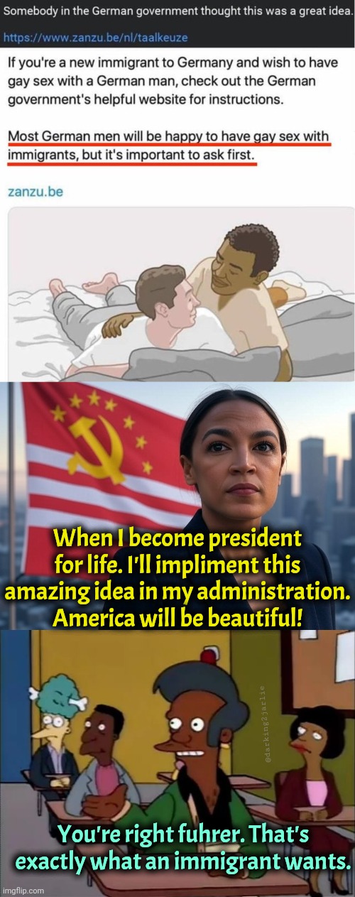 Liberally Racist! | When I become president for life. I'll impliment this amazing idea in my administration. America will be beautiful! @darking2jarlie; You're right fuhrer. That's exactly what an immigrant wants. | image tagged in supreme leader aoc,immigrants,germany,liberal logic,liberals | made w/ Imgflip meme maker