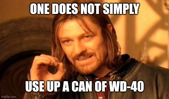 One does not simply use up a can of WD-40 | ONE DOES NOT SIMPLY; USE UP A CAN OF WD-40 | image tagged in memes,one does not simply | made w/ Imgflip meme maker